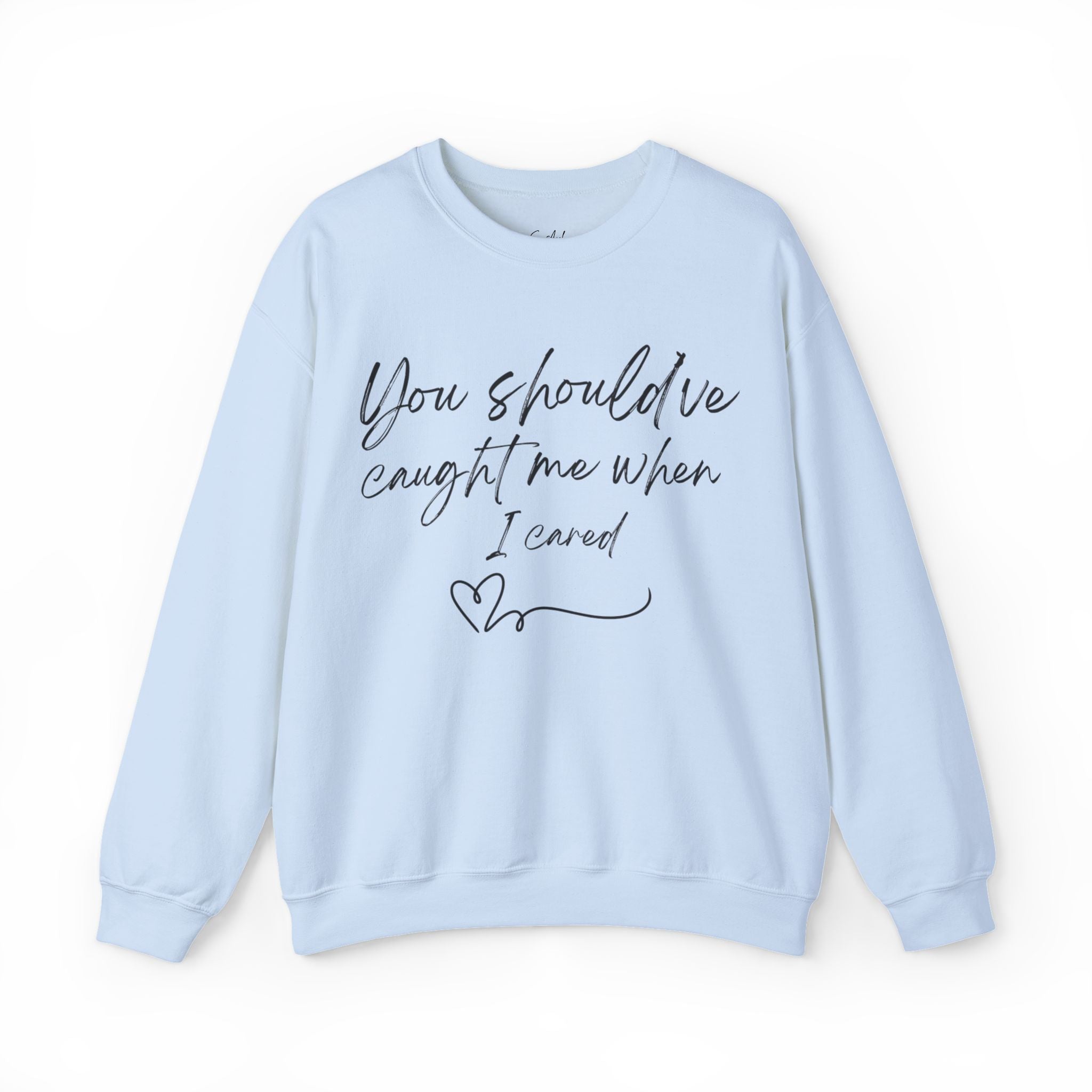 You should've caught me when I cared - sweatshirt